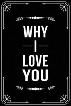 WHY I LOVE YOU: Funny Relationship, Anniversary, Valentines Day, Birthday, Break Up, Gag Gift for men, women, boyfriend, girlfriend, or coworker.