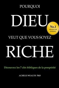 Paperback Pourquoi Dieu veut que vous soyez riche: Découvrez les 7 clés bibliques de la prospérité [French] Book