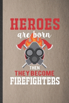 Paperback Heroes Are Born Then They Become Firefighters: Firefighter Blank Lined Notebook Write Record. Practical Dad Mom Anniversary Gift, Fashionable Funny Cr Book