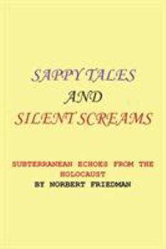 Paperback Sappy Tales and Silent Screams: Subterranean Echoes from the Holocaust Book