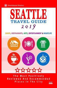 Seattle Travel Guide 2019: Shops, Restaurants, Arts, Entertainment and Nightlife in Seattle, Washington (City Travel Guide 2019).