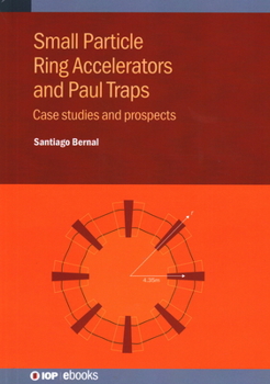 Hardcover Small Particle Ring Accelerators and Paul Traps: Case Studies and Prospects Book