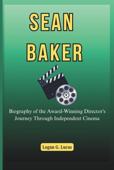 Paperback Sean Baker: Biography of the Award-Winning Director's Journey Through Independent Cinema Book