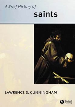 A Brief History of Saints (Blackwell Brief Histories of Religion) - Book  of the Blackwell Brief Histories of Religion