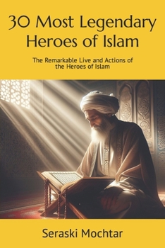 30 Most Legendary Heroes of Islam: The Remarkable Live and Actions of the Heroes of Islam (Ramadan Reflection)