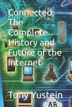 Connected: The Complete History and Future of the Internet