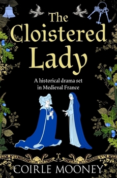 The Cloistered Lady: A historical novel set in Medieval France (The Medieval Ladies Series)