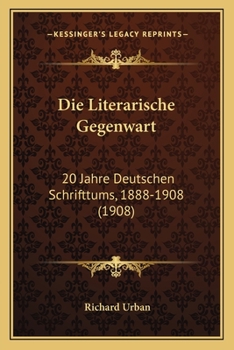 Die Literarische Gegenwart: 20 Jahre Deutschen Schrifttums, 1888-1908 (1908)