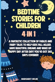 Bedtime Stories for Children: A Fantastic Collection of Stories to Help Kids Fall Asleep, Have Beautiful Dreams and Wake Up Happy Day After Day! Youʻve Got 365 Days Covered!