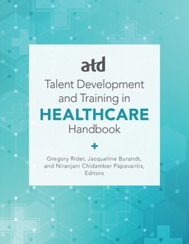 ATD's Handbook for Talent Development and Training in Healthcare