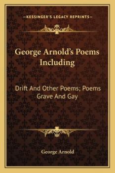 Paperback George Arnold's Poems Including: Drift And Other Poems; Poems Grave And Gay Book