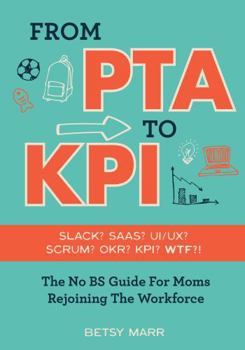 Paperback From PTA to KPI: The No BS Guide For Moms Rejoining The Workforce Book