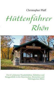 Paperback Hüttenführer Rhön: Die 65 schönsten Wanderhütten, Skihütten und Berggasthöfe in der Bayerischen, Hessischen und Thüringischen Rhön [German] Book