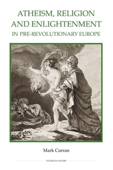 Hardcover Atheism, Religion and Enlightenment in Pre-Revolutionary Europe Book