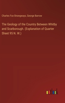 Hardcover The Geology of the Country Between Whitby and Scarborough. (Explanation of Quarter Sheet 95 N. W.) Book