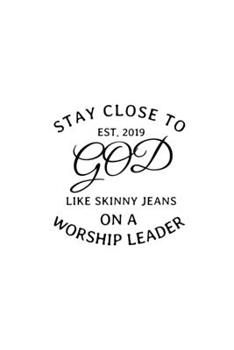 Stay Close To God Like Skinny Jeans on a Worship Leader Est. 2019: Notebook to Write In | Notes | Priorities | Use For Travels, Class, or Meetings