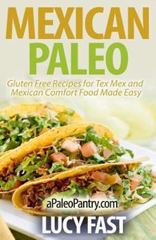 Paperback Mexican Paleo: Gluten Free Recipes for Tex Mex and Mexican Comfort Food Made Easy Book