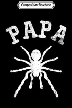 Composition Notebook: Papa TARANTULA Funny Gift for Dad Journal/Notebook Blank Lined Ruled 6x9 100 Pages