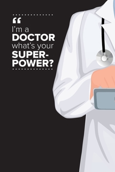 I'm a Doctor What's Your Superpower?: Medical Doctor Daily Schedule Undated (Doctor Diary)