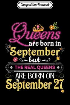 Paperback Composition Notebook: Queens Are Born In September But The Real On 27 27th Journal/Notebook Blank Lined Ruled 6x9 100 Pages Book