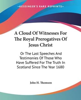 Paperback A Cloud Of Witnesses For The Royal Prerogatives Of Jesus Christ: Or The Last Speeches And Testimonies Of Those Who Have Suffered For The Truth In Scot Book