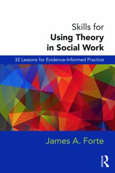 Paperback Skills for Using Theory in Social Work: 32 Lessons for Evidence-Informed Practice Book