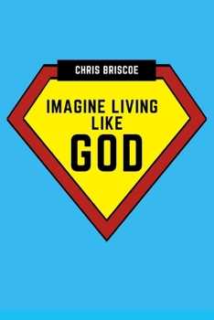 Paperback Imagine Living Like God: What You Would Experience If God Exists Book