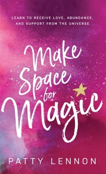 Hardcover Make Space for Magic: Learn to Receive Love, Abundance, and Support from the Universe Book