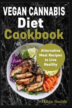 VEGAN CANNABIS Diet Cookbook: Alternative Meal Recipe to Live Healthy