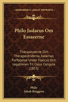 Paperback Philo Judaeus Om Essaeerne: Therapeuterne Och Therapeutriderna, Judarnas Forfoljelse Under Flaccus Och Legationen Til Cajus Caligula (1853) [Swedish] Book