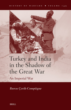 Turkey and India in the Shadow of the Great War: An Imperial War (History of Warfare)