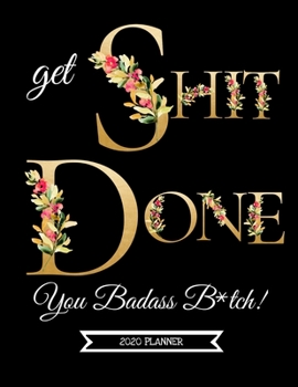 Paperback Get Shit Done, You Badass B*tch! (2020 Year Planner): Funny At A Glance 2020 Weekly Diary For Women (With Monthly 2 Page Calendar Spreads And Fun Sarc Book