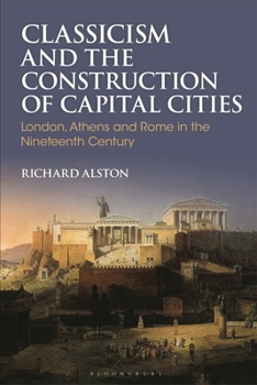 Classicism and the Construction of Capital Cities : London, Athens and Rome in the Nineteenth Century