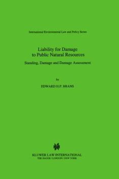 Liability for Damage to Public Natural Resources - Standing, Damage and Damage Assessment (INTERNATIONAL ENVIRONMENTAL LAW AND POLICY Volume 61) (International ... Law and Policy Series, Volume 61)