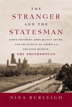 Hardcover The Stranger and the Statesman: James Smithson, John Quincy Adams, and the Making of America's Greatest Museum: The Smithsonian Book