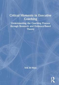 Hardcover Critical Moments in Executive Coaching: Understanding the Coaching Process through Research and Evidence-Based Theory Book