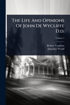 Paperback The Life And Opinions Of John De Wycliffe D.d. Book