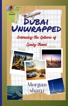 Paperback Dubai Unwrapped: Embracing The Epitome of Luxury Travel Book