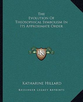 Paperback The Evolution Of Theosophical Symbolism In Its Approximate Order Book