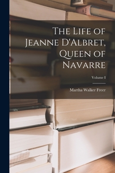 Paperback The Life of Jeanne D'Albret, Queen of Navarre; Volume I Book