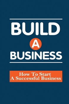 Paperback Build A Business: How To Start A Successful Business: How To Build A Business Book