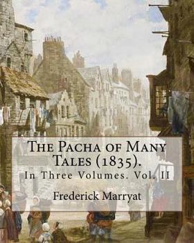 Paperback The Pacha of Many Tales (1835).By: Frederick Marryat and By: Thomas Hardy (3 March 1752 - 11 October 1832): In Three Volumes. Vol. II Book