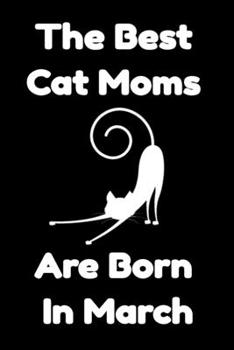 Paperback The Best Cat Moms Are Born In March: Journal Cat Lovers Gifts For Women/Men/Coworkers/Colleagues/Students/Friends/, Funny Cat Lover Notebook, Birthday Book