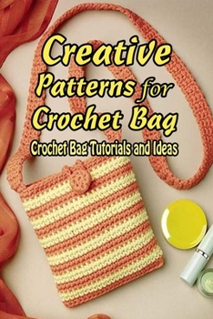 Paperback Creative Patterns for Crochet Bag: Crochet Bag Tutorials and Ideas: Gift for Mom Book