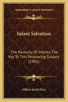 Paperback Infant Salvation: The Passivity Of Infants, The Key To This Perplexing Subject (1901) Book