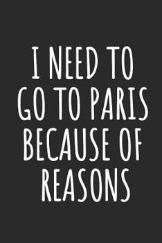 Paperback I Need To Go To Paris Because Of Reasons: Blank Lined Notebook Book