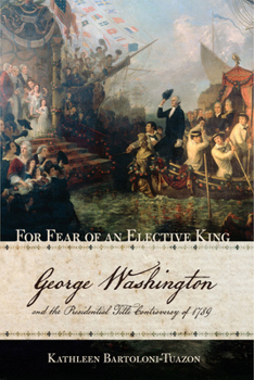 Paperback For Fear of an Elective King: George Washington and the Presidential Title Controversy of 1789 Book