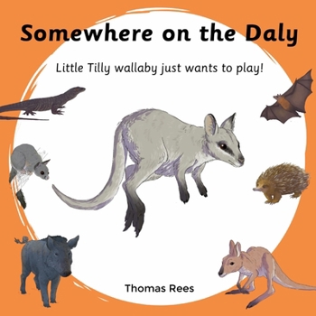 Paperback Somewhere on the Daly - Little Tilly wallaby just wants to play!: Australian animals, beautifully Illustrated & rhyming children's book