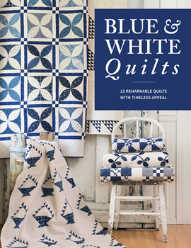 Paperback Blue & White Quilts: 13 Remarkable Quilts with Timeless Appeal Book