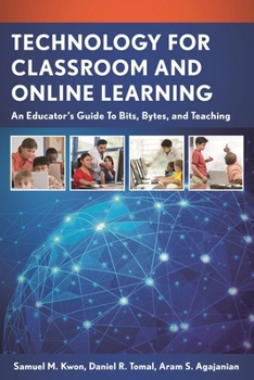 Paperback Technology for Classroom and Online Learning: An Educator's Guide to Bits, Bytes, and Teaching Book
